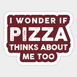 I Wonder if Pizza Thinks About Me Too Sticker